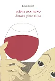Jaśnie Pan Wino. Sztuka picia wina