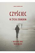 Czyściec w życiu ziemskim. Odzyskać serce przez miłość Czyściec w życiu ziemskim. Odzyskać serce przez miłość