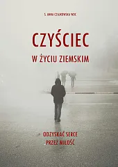 Czyściec w życiu ziemskim. Odzyskać serce,Anna Czajkowska