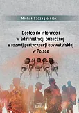 Dostęp do informacji w administracji publicznej a rozwój partycypacji obywatelskiej w Polsce Dostęp do informacji w administracji publicznej a rozwój partycypacji obywatelskiej w Polsce