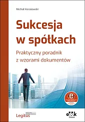 Sukcesja w spółkach. Praktyczny poradnik z wzorami dokumentów (z suplementem elektronicznym)