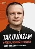 Tak uważam O Polsce wolności i polityce Tak uważam O Polsce wolności i polityce