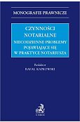Czynności notarialne. Niecodzienne problemy pojawiąjące się w praktyce notariusza Czynności notarialne. Niecodzienne problemy pojawiąjące się w praktyce notariusza