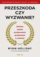 Przeszkoda czy wyzwanie? Stoicka sztuka przekuwania,Ryan Holiday Przeszkoda czy wyzwanie? Stoicka sztuka przekuwania,Ryan Holiday