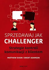 Sprzedawaj jak Challenger Strategie kontroli komunikacji,Matthew Dixon Sprzedawaj jak Challenger Strategie kontroli komunikacji,Matthew Dixon