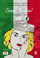 Ciao, Italia! Włoskie miasta i miasteczka,Agnieszka Tiutiunik