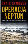 Operacja Neptun. D-Day i inwazja Aliantów na okupowaną Europę Operacja Neptun. D-Day i inwazja Aliantów na okupowaną Europę