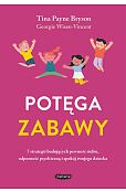 Potęga zabawy 7 strategii budujących pewność siebie, odporność psychiczną i spokój twojego dziecka Potęga zabawy 7 strategii budujących pewność siebie, odporność psychiczną i spokój twojego dziecka