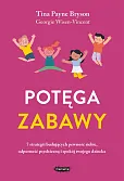 Potęga zabawy 7 strategii budujących pewność siebie, odporność psychiczną i spokój twojego dziecka Potęga zabawy 7 strategii budujących pewność siebie, odporność psychiczną i spokój twojego dziecka
