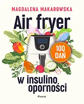 Air fryer w insulinooporności 100 dańMagdalena Makarowska