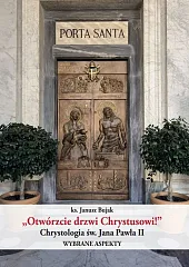 Otwórzcie drzwi Chrystusowi! Chrystologia św. Jana,Janusz Bujak Otwórzcie drzwi Chrystusowi! Chrystologia św. Jana,Janusz Bujak