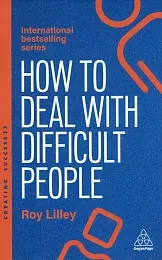 How to Deal with Difficult PeopleRoy Lilley How to Deal with Difficult PeopleRoy Lilley