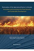 Restoration of the Agricultural Sector in Ukraine. Innovation and Investment for Food Security and Sustainable Development Restoration of the Agricultural Sector in Ukraine. Innovation and Investment for Food Security and Sustainable Development