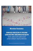 Edukacja muzyczna w polskim szkolnictwie ogólnokształcącym. Opinie, analizy na tle współczesnych pra Edukacja muzyczna w polskim szkolnictwie ogólnokształcącym. Opinie, analizy na tle współczesnych pra