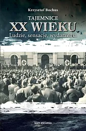 Tajemnice XX wieku. Ludzie, sensacje, wydarzeniaKrzysztof Bochus Tajemnice XX wieku. Ludzie, sensacje, wydarzeniaKrzysztof Bochus