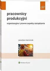 Pracownicy produkcyjni. Organizacyjne i prawne aspekty zarządzania [PRZEDSPRZEDAŻ]