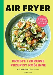 Air Fryer Proste i zdrowe przepisy roślinne