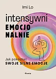 Intensywni emocjonalnie. Jak pokochać swoje silne emocje Intensywni emocjonalnie. Jak pokochać swoje silne emocje