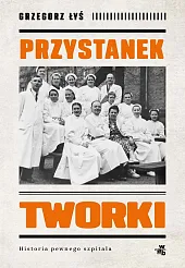 Przystanek Tworki Historia pewnego szpitalaGrzegorz Łyś Przystanek Tworki Historia pewnego szpitalaGrzegorz Łyś