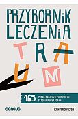 Przybornik leczenia traum. 165 porad, narzędzi i podpowiedzi, by terapia była udana Przybornik leczenia traum. 165 porad, narzędzi i podpowiedzi, by terapia była udana