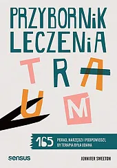 Przybornik leczenia traum. 165 porad, narzędzi,Sweeton Jennifer