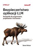 Bezpieczeństwo aplikacji LLM. Niezbędnik dla programistów, projektantów i red teamów Bezpieczeństwo aplikacji LLM. Niezbędnik dla programistów, projektantów i red teamów
