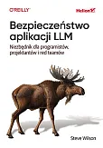Bezpieczeństwo aplikacji LLM. Niezbędnik dla programistów, projektantów i red teamów Bezpieczeństwo aplikacji LLM. Niezbędnik dla programistów, projektantów i red teamów
