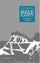 Małe planety. O miejscach i ludziachPaweł Mackiewicz