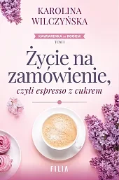 Życie na zamówienie, czyli espresso z,Karolina Wilczyńska Życie na zamówienie, czyli espresso z,Karolina Wilczyńska