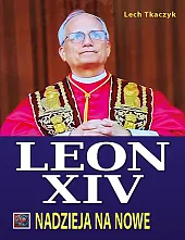 Papież Leon XIV. Nadzieja na noweLech Tkaczyk Papież Leon XIV. Nadzieja na noweLech Tkaczyk