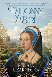 Bona. Królowa z rodu Sforzów. Tom 2. Madonny z Bari