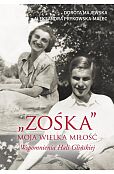"Zośka" Moja wielka miłość Wspomnienia Hali Glińskiej "Zośka" Moja wielka miłość Wspomnienia Hali Glińskiej