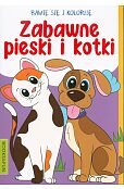 Bawię się i koloruję Zabawne pieski i kotki Bawię się i koloruję Zabawne pieski i kotki