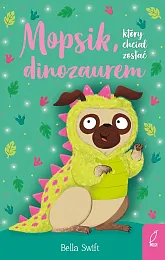 Mopsik który chciał zostać dinozauremBella Swift