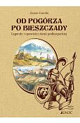 Od Pogórza po Bieszczady Legendy i opowieści ziemi podkarpackiej Od Pogórza po Bieszczady Legendy i opowieści ziemi podkarpackiej