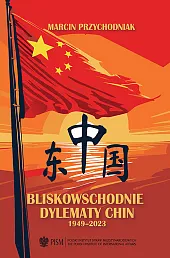 Bliskowschodnie dylematy Chin 1949-2023Marcin Przychodniak