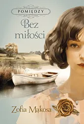 Pomiędzy Bez miłościZofia Mąkosa