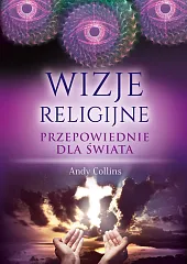 Wizje religijne Przepowiednie dla świataAndy Collins Wizje religijne Przepowiednie dla świataAndy Collins