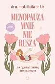 Menopauza mnie nie rusza. Jak ogarnąć zmianę i nie zwariować Menopauza mnie nie rusza. Jak ogarnąć zmianę i nie zwariować