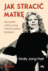 Jak stracić matkę. Opowieść o Erice,Molly Jong-Fast