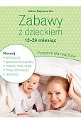 Zabawy z dzieckiem - 12-24 miesiąc Poradnik dla rodziców Zabawy z dzieckiem - 12-24 miesiąc Poradnik dla rodziców