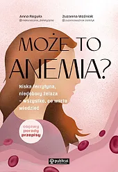 Może to anemia? Niska ferrytyna, niedobory żelaza - wszystko, co warto wiedzieć