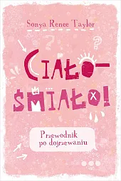 Ciało - śmiało! Przewodnik po dojrzewaniuRenee Taylor Sonya Ciało - śmiało! Przewodnik po dojrzewaniuRenee Taylor Sonya