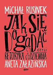 Jak się dogadać? Czyli retoryka codziennaAneta Załazińska