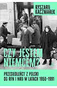 Czy jestem Niemcem? Przesiedleńcy z Polski do RFN i NRD w latach 1950-1991 Czy jestem Niemcem? Przesiedleńcy z Polski do RFN i NRD w latach 1950-1991