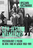 Czy jestem Niemcem? Przesiedleńcy z Polski do RFN i NRD w latach 1950-1991 Czy jestem Niemcem? Przesiedleńcy z Polski do RFN i NRD w latach 1950-1991