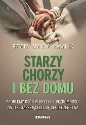 Starzy, chorzy i bez domuMaria Pawlik Beata Starzy, chorzy i bez domuMaria Pawlik Beata