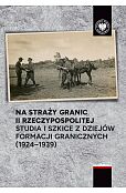 Na straży granic II Rzeczypospolitej Na straży granic II Rzeczypospolitej