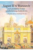 August III w Warszawie czyli prawdziwy koniec przedostatniego bezkrólewia August III w Warszawie czyli prawdziwy koniec przedostatniego bezkrólewia