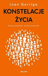Konstelacje życia. Poznaj przeszłość, uwolnij przyszłość Konstelacje życia. Poznaj przeszłość, uwolnij przyszłość